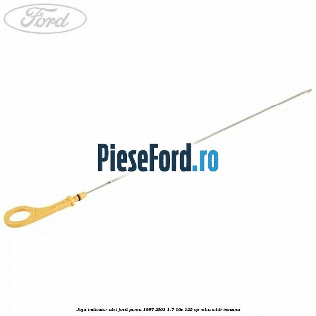 Joja indicator ulei Ford Puma 1997-2003 1.7 16V 125 cp Joja indicator ulei Ford Puma 1997-2003 1.7 16V 125 cp MHA, MHB benzina