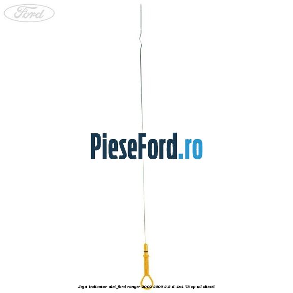 Joja indicator ulei Ford Ranger 2002-2006 2.5 D 4x4 78 cp Joja indicator ulei Ford Ranger 2002-2006 2.5 D 4x4 78 cp WL diesel