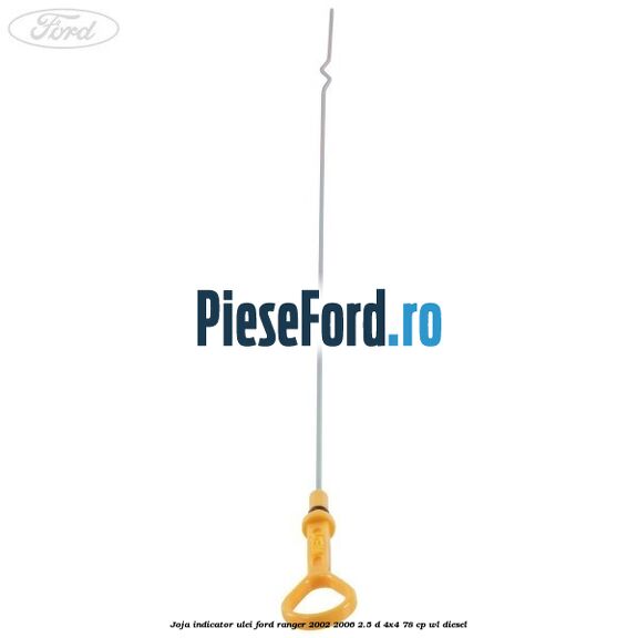 Joja indicator ulei Ford Ranger 2002-2006 2.5 D 4x4 78 cp Joja indicator ulei Ford Ranger 2002-2006 2.5 D 4x4 78 cp WL diesel