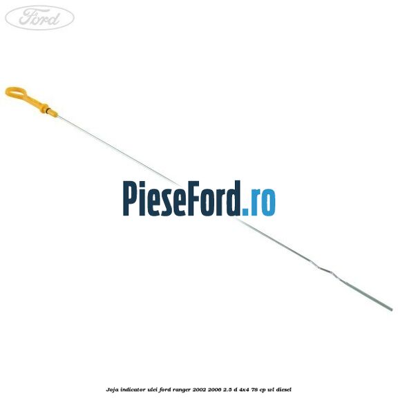Joja indicator ulei Ford Ranger 2002-2006 2.5 D 4x4 78 cp Joja indicator ulei Ford Ranger 2002-2006 2.5 D 4x4 78 cp WL diesel