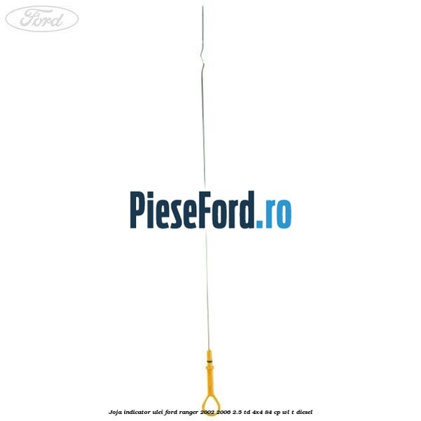 Joja indicator ulei Ford Ranger 2002-2006 2.5 TD 4x4 84 cp WL-T diesel