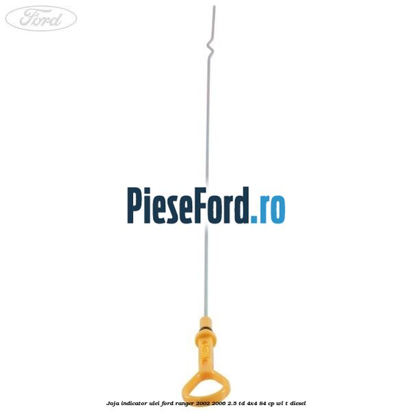 Joja indicator ulei Ford Ranger 2002-2006 2.5 TD 4x4 84 cp WL-T diesel