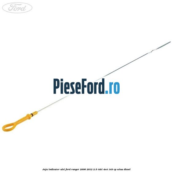 Joja indicator ulei Ford Ranger 2006-2012 2.5 TDCi 4x4 143 cp WLAA diesel