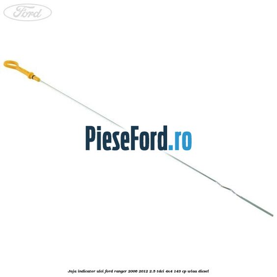 Joja indicator ulei Ford Ranger 2006-2012 2.5 TDCi 4x4 143 cp WLAA diesel