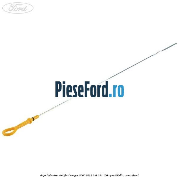 Joja indicator ulei Ford Ranger 2006-2012 3.0 TDCi 156 cp MD30DITC, WEAT diesel