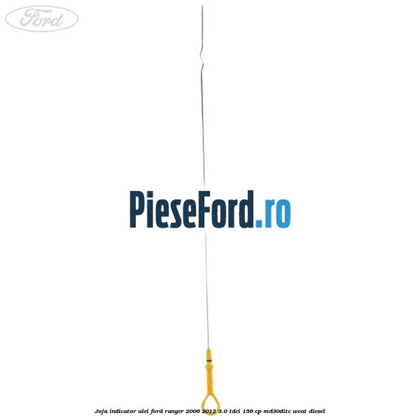 Joja indicator ulei Ford Ranger 2006-2012 3.0 TDCi 156 cp MD30DITC, WEAT diesel