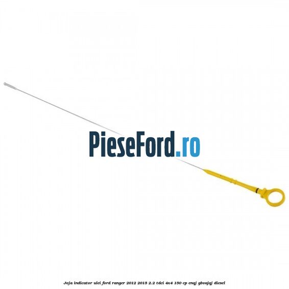 Joja indicator ulei Ford Ranger 2012-2015 2.2 TDCi 4x4 150 cp ENQJ, GBVAJQJ diesel