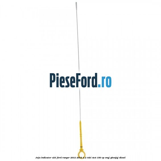Joja indicator ulei Ford Ranger 2012-2015 2.2 TDCi 4x4 150 cp ENQJ, GBVAJQJ diesel