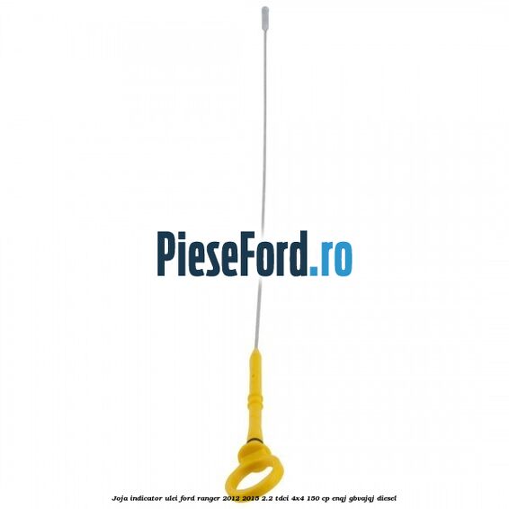 Joja indicator ulei Ford Ranger 2012-2015 2.2 TDCi 4x4 150 cp ENQJ, GBVAJQJ diesel