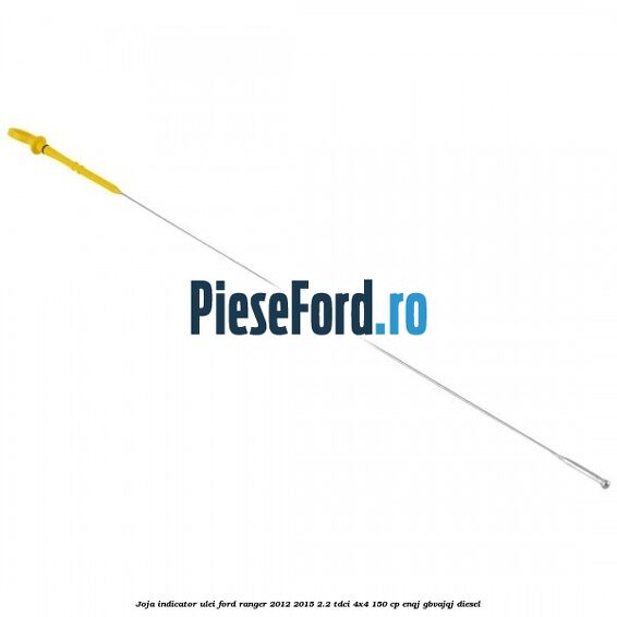 Joja indicator ulei Ford Ranger 2012-2015 2.2 TDCi 4x4 150 cp ENQJ, GBVAJQJ diesel