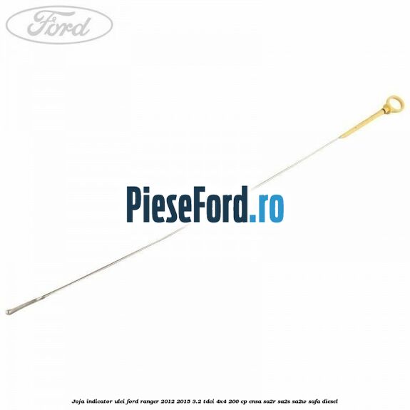 Joja indicator ulei Ford Ranger 2012-2015 3.2 TDCi 4x4 200 cp ENSA, SA2R, SA2S, SA2W, SAFA diesel