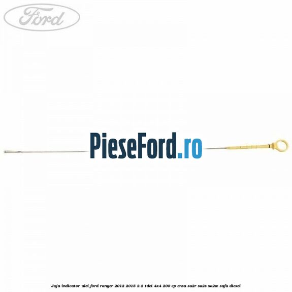Joja indicator ulei Ford Ranger 2012-2015 3.2 TDCi 4x4 200 cp ENSA, SA2R, SA2S, SA2W, SAFA diesel