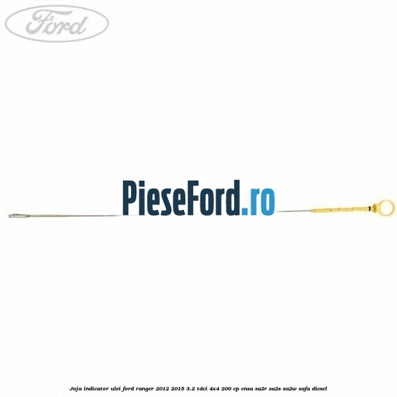Joja indicator ulei Ford Ranger 2012-2015 3.2 TDCi 4x4 200 cp ENSA, SA2R, SA2S, SA2W, SAFA diesel