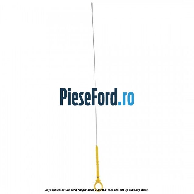 Joja indicator ulei Ford Ranger 2016-2020 2.2 TDCi 4x4 131 cp Joja indicator ulei Ford Ranger 2016-2020 2.2 TDCi 4x4 131 cp T22DD0P diesel