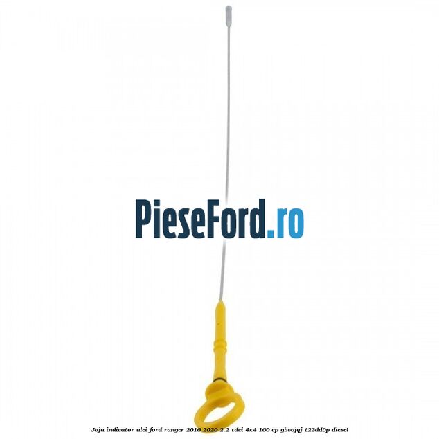 Joja indicator ulei Ford Ranger 2016-2020 2.2 TDCi 4x4 160 cp GBVAJQJ, T22DD0P diesel