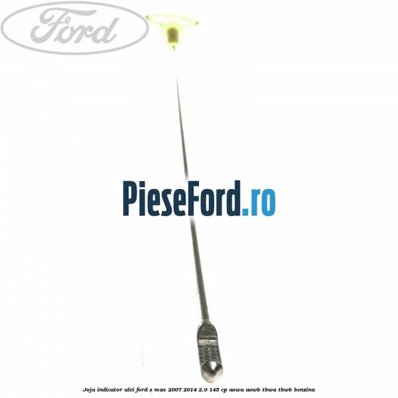 Joja indicator ulei Ford S-Max 2007-2014 2.0 145 cp Joja indicator ulei Ford S-Max 2007-2014 2.0 145 cp AOWA, AOWB, TBWA, TBWB benzina
