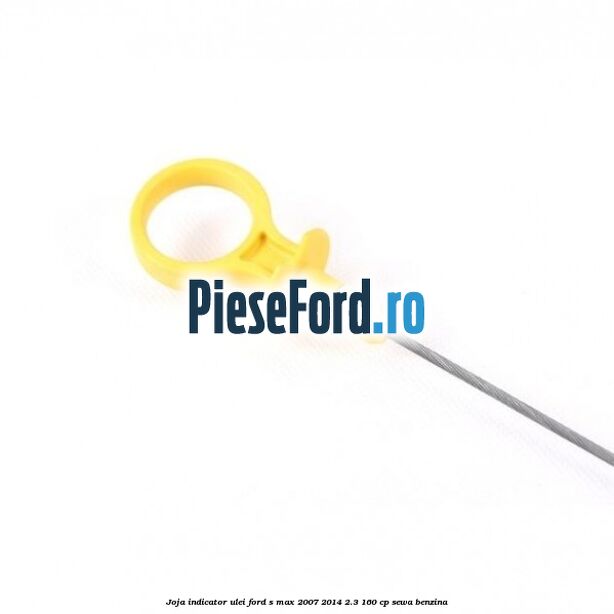 Joja indicator ulei Ford S-Max 2007-2014 2.3 160 cp SEWA benzina
