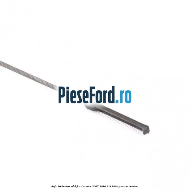 Joja indicator ulei Ford S-Max 2007-2014 2.3 160 cp SEWA benzina