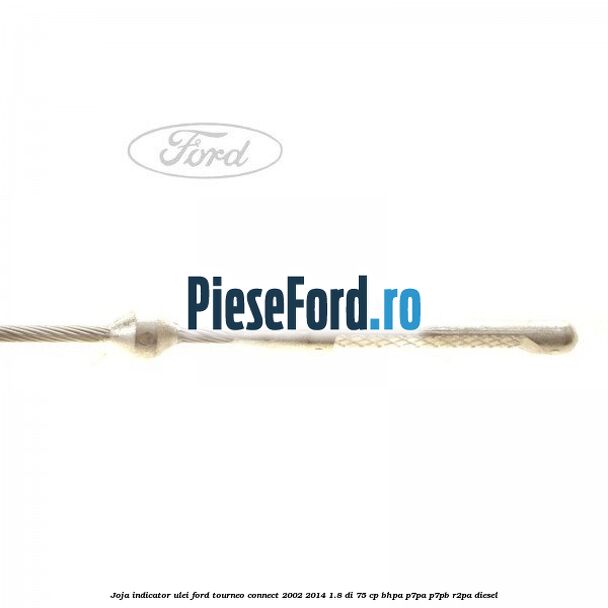 Joja indicator ulei Ford Tourneo Connect 2002-2014 1.8 Di 75 cp BHPA, P7PA, P7PB, R2PA diesel