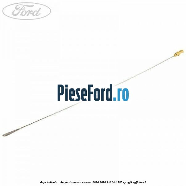 Joja indicator ulei Ford Tourneo Custom 2014-2018 2.2 TDCi 125 cp CYF4, CYFF diesel