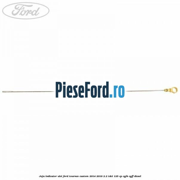 Joja indicator ulei Ford Tourneo Custom 2014-2018 2.2 TDCi 125 cp CYF4, CYFF diesel