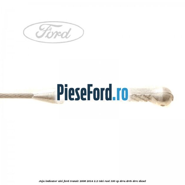 Joja indicator ulei Ford Transit 2006-2014 2.2 TDCi RWD 100 cp DRRA, DRRB, DRRC diesel
