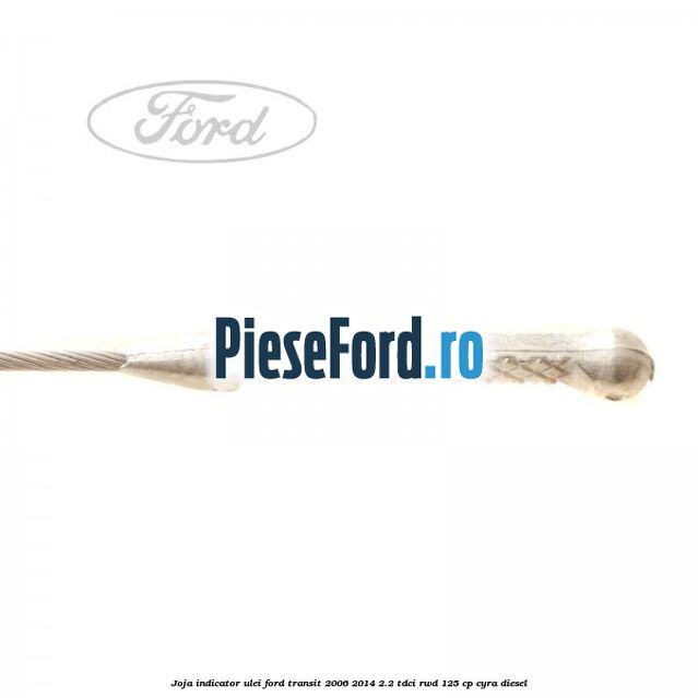 Joja indicator ulei Ford Transit 2006-2014 2.2 TDCi RWD 125 cp Joja indicator ulei Ford Transit 2006-2014 2.2 TDCi RWD 125 cp CYRA diesel