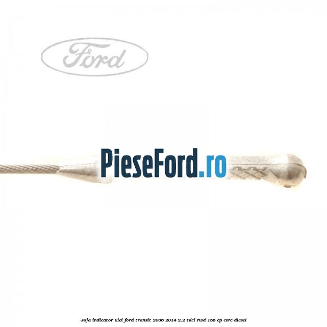 Joja indicator ulei Ford Transit 2006-2014 2.2 TDCi RWD 155 cp Joja indicator ulei Ford Transit 2006-2014 2.2 TDCi RWD 155 cp CVRC diesel