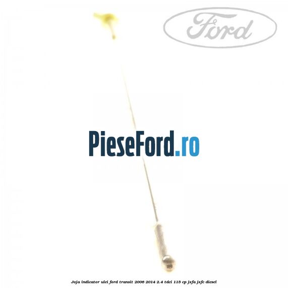 Joja indicator ulei Ford Transit 2006-2014 2.4 TDCi 115 cp JXFA, JXFC diesel