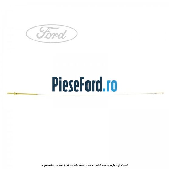 Joja indicator ulei Ford Transit 2006-2014 3.2 TDCi 200 cp SAFA, SAFB diesel