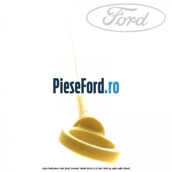 Joja indicator ulei Ford Transit 2006-2014 3.2 TDCi 200 cp SAFA, SAFB diesel