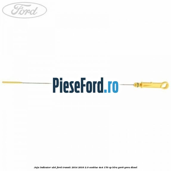 Joja indicator ulei Ford Transit 2014-2018 2.0 EcoBlue 4x4 170 cp BLRA, YNR6, YNRA diesel