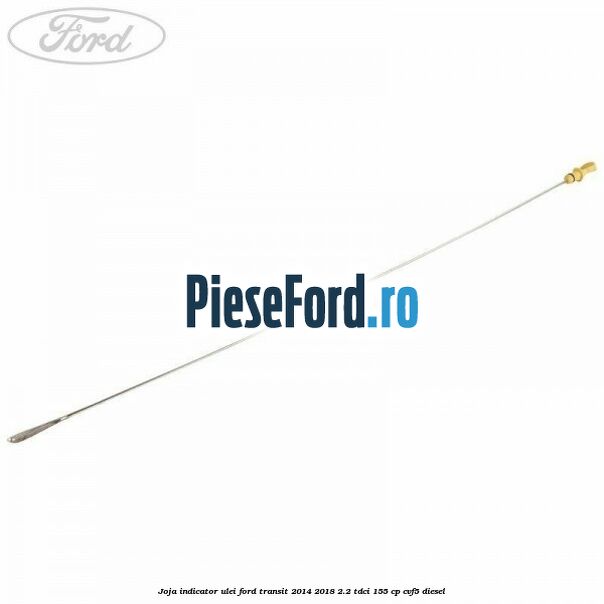 Joja indicator ulei Ford Transit 2014-2018 2.2 TDCi 155 cp CVF5 diesel
