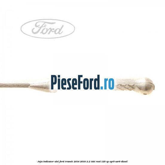 Joja indicator ulei Ford Transit 2014-2018 2.2 TDCi RWD 125 cp CYR5, USR6 diesel