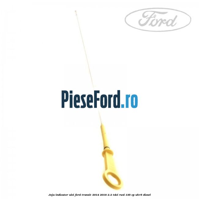 Joja indicator ulei Ford Transit 2014-2018 2.2 TDCi RWD 135 cp UHR5 diesel