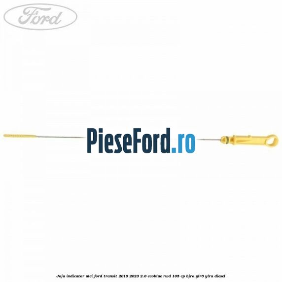 Joja indicator ulei Ford Transit 2019-2023 2.0 EcoBlue RWD 105 cp BJRA, YLR6, YLRA diesel