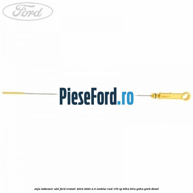 Joja indicator ulei Ford Transit 2019-2023 2.0 EcoBlue RWD 170 cp BLHA, BLRA, YNHA, YNR6 diesel