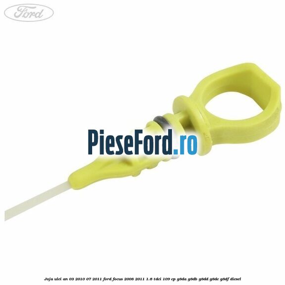 Joja ulei an 03/2010-07/2011 Ford Focus 2008-2011 1.6 TDCi 109 cp G8DA, G8DB, G8DD, G8DE, G8DF diesel