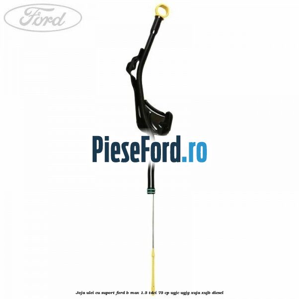 Joja ulei cu suport Ford B-Max 1.5 TDCi 75 cp Joja ulei cu suport Ford B-Max 1.5 TDCi 75 cp UGJC, UGJG, XUJA, XUJB diesel