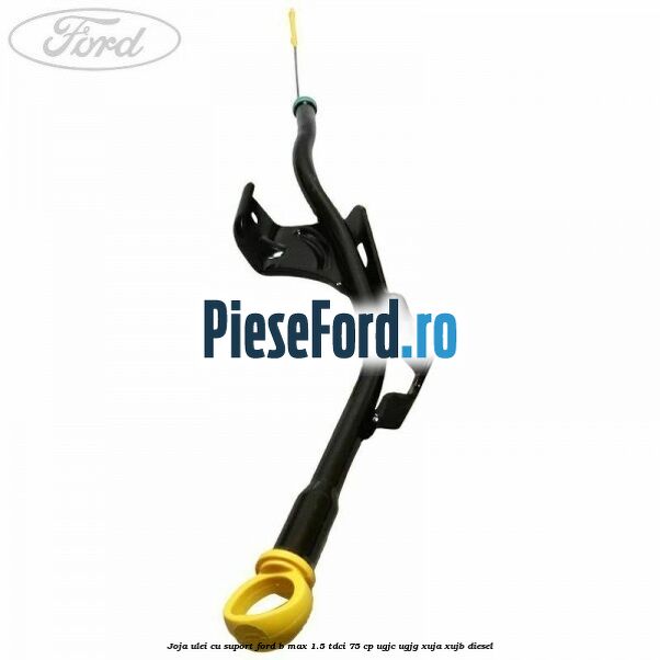 Joja ulei cu suport Ford B-Max 1.5 TDCi 75 cp Joja ulei cu suport Ford B-Max 1.5 TDCi 75 cp UGJC, UGJG, XUJA, XUJB diesel