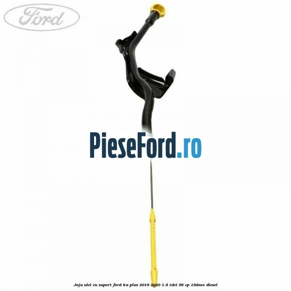 Joja ulei cu suport Ford Ka plus 2019-2020 1.5 TDCI 95 cp 15DSOX diesel