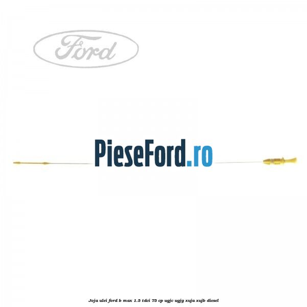 Joja ulei Ford B-Max 1.5 TDCi 75 cp UGJC, UGJG, XUJA, XUJB diesel