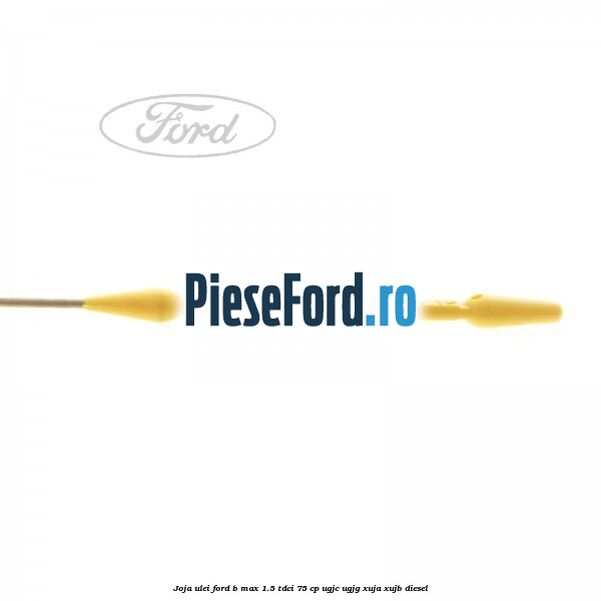 Joja ulei Ford B-Max 1.5 TDCi 75 cp UGJC, UGJG, XUJA, XUJB diesel