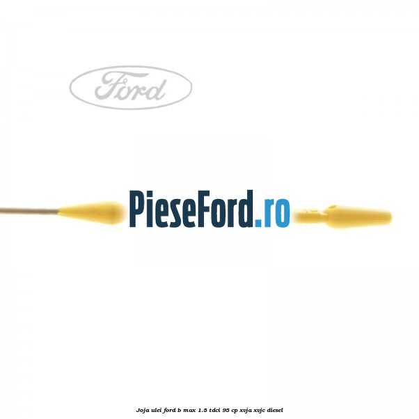 Joja ulei Ford B-Max 1.5 TDCi 95 cp XVJA, XVJC diesel
