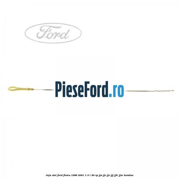 Joja ulei Ford Fiesta 1996-2001 1.3 i 50 cp JJA, JJC, JJE, JJJ, JJK, JJM benzina