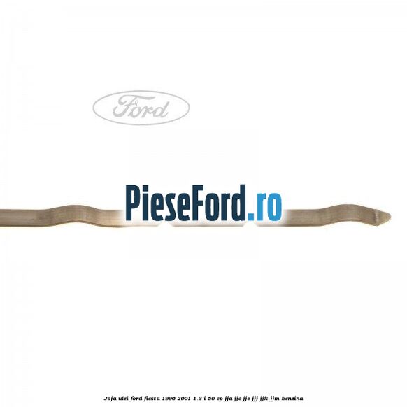 Joja ulei Ford Fiesta 1996-2001 1.3 i 50 cp JJA, JJC, JJE, JJJ, JJK, JJM benzina