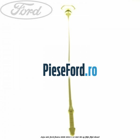 Joja ulei Ford Fiesta 2008-2012 1.4 TDCi 68 cp Joja ulei Ford Fiesta 2008-2012 1.4 TDCi 68 cp F6JB, F6JD diesel