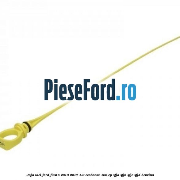 Joja ulei Ford Fiesta 2013-2017 1.0 EcoBoost 100 cp SFJA, SFJB, SFJC, SFJD benzina