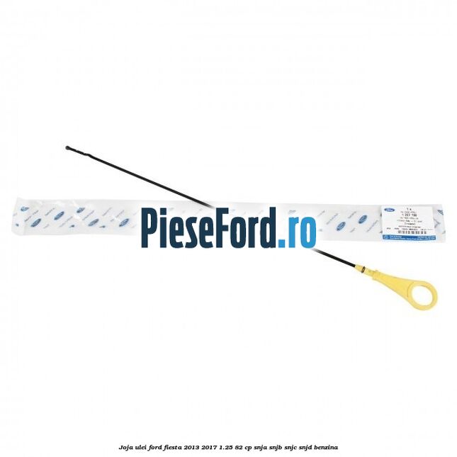 Joja ulei Ford Fiesta 2013-2017 1.25 82 cp SNJA, SNJB, SNJC, SNJD benzina