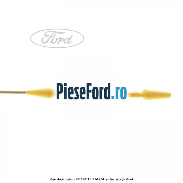 Joja ulei Ford Fiesta 2013-2017 1.6 TDCi 95 cp T3JA, TZJA, TZJB diesel